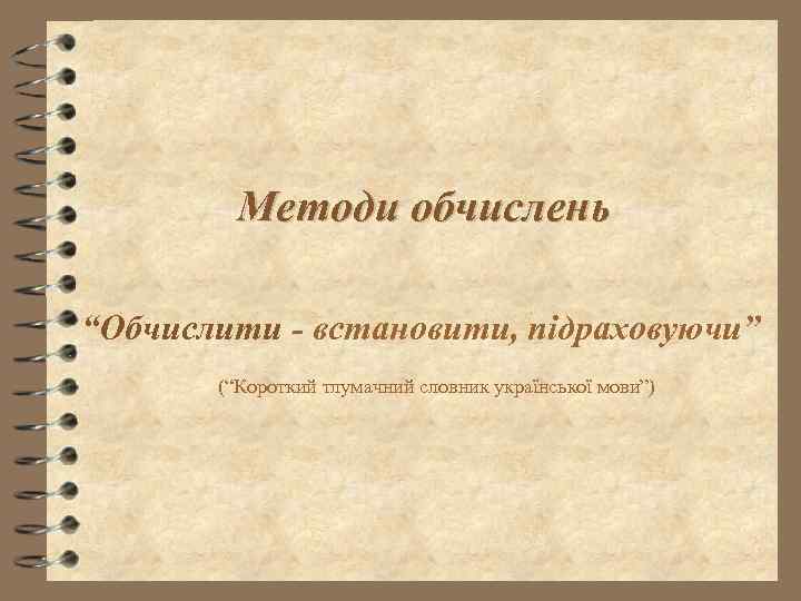 Методи обчислень “Обчислити - встановити, підраховуючи” (“Короткий тлумачний словник української мови”) 