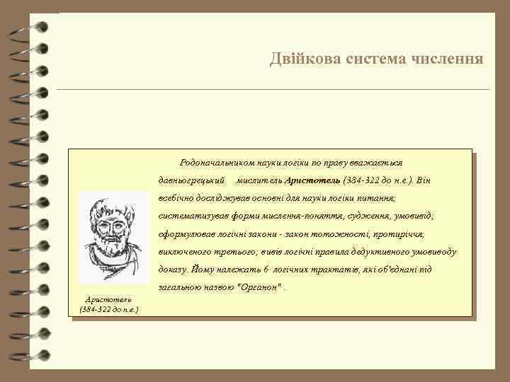 Двійкова система числення Родоначальником науки логіки по праву вважається давньогрецький мислитель Аристотель (384 -322