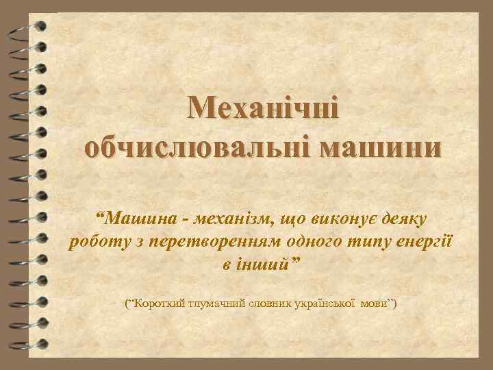 Механічні обчислювальні машини “Машина - механізм, що виконує деяку роботу з перетворенням одного типу