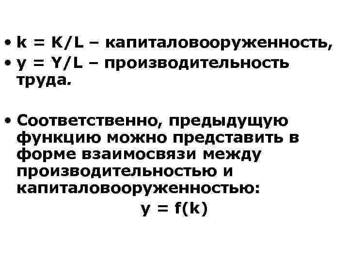  • k = K/L – капиталовооруженность, • у = Y/L – производительность труда.