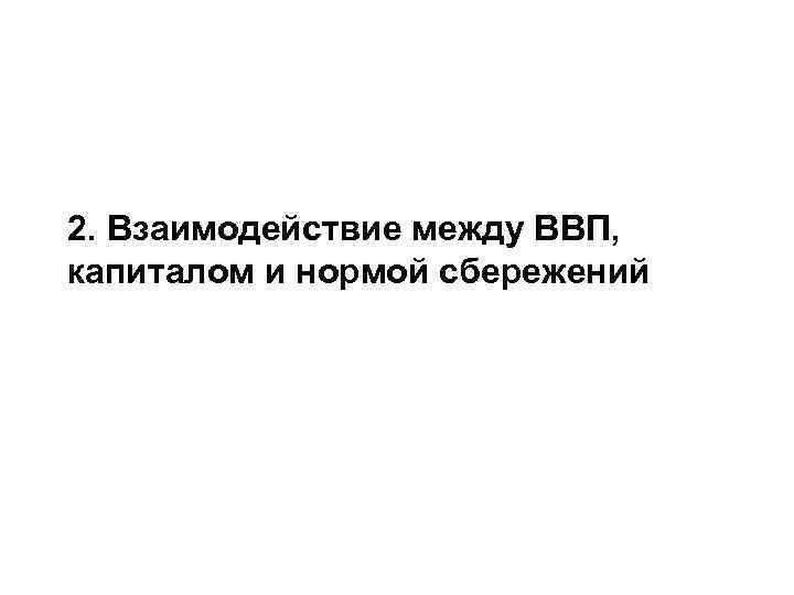 2. Взаимодействие между ВВП, капиталом и нормой сбережений 