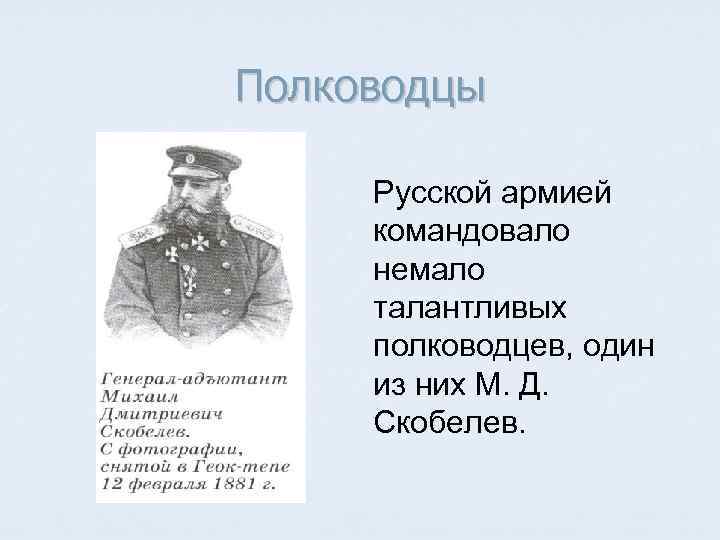 Полководцы Русской армией командовало немало талантливых полководцев, один из них М. Д. Скобелев. 