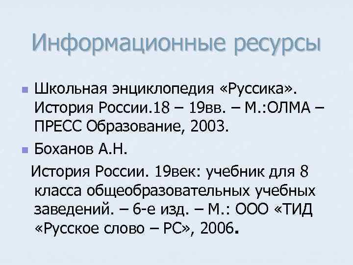 Информационные ресурсы Школьная энциклопедия «Руссика» . История России. 18 – 19 вв. – М.