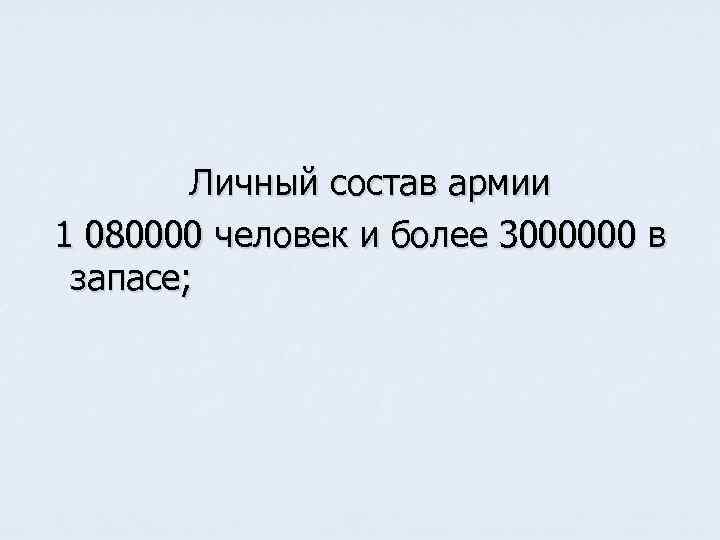 Личный состав армии 1 080000 человек и более 3000000 в запасе; 