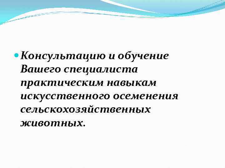  Консультацию и обучение Вашего специалиста практическим навыкам искусственного осеменения сельскохозяйственных животных. 