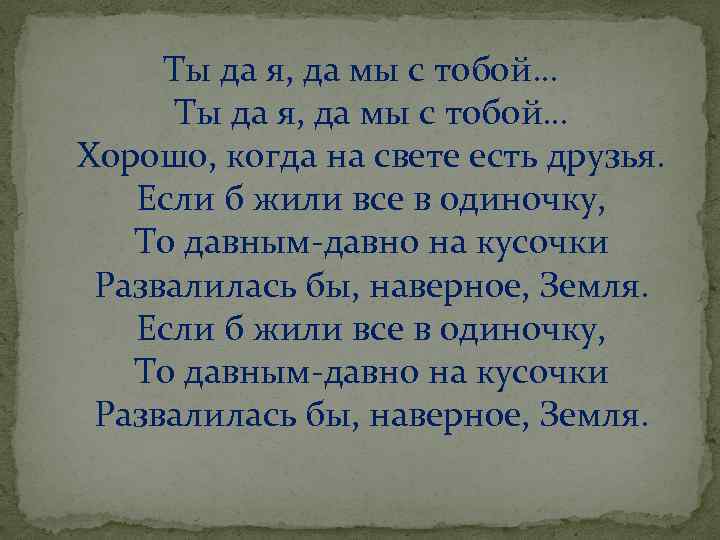 Ты да я, да мы с тобой… Хорошо, когда на свете есть друзья. Если