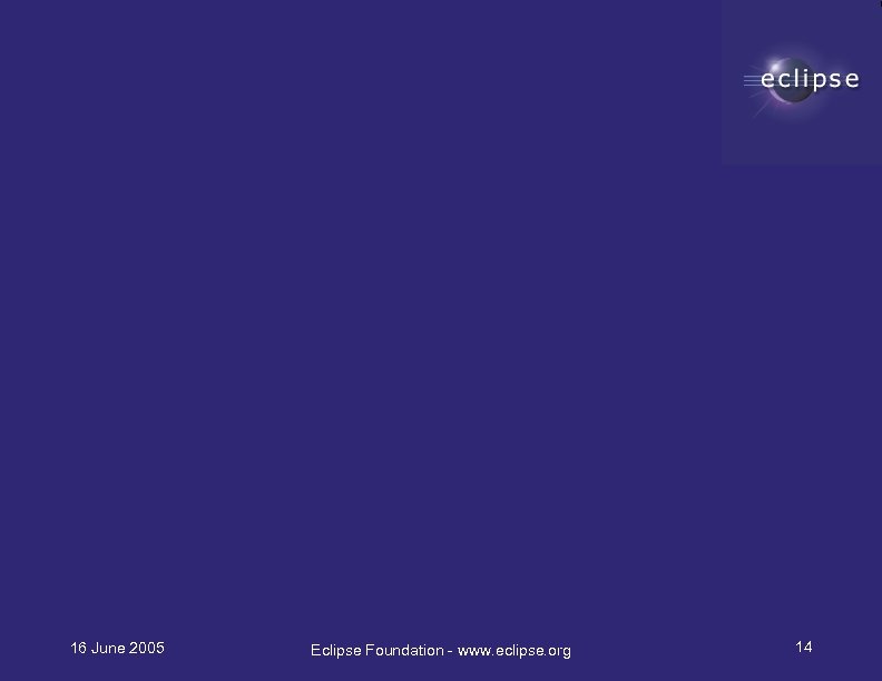 16 June 2005 Eclipse Foundation - www. eclipse. org 14 