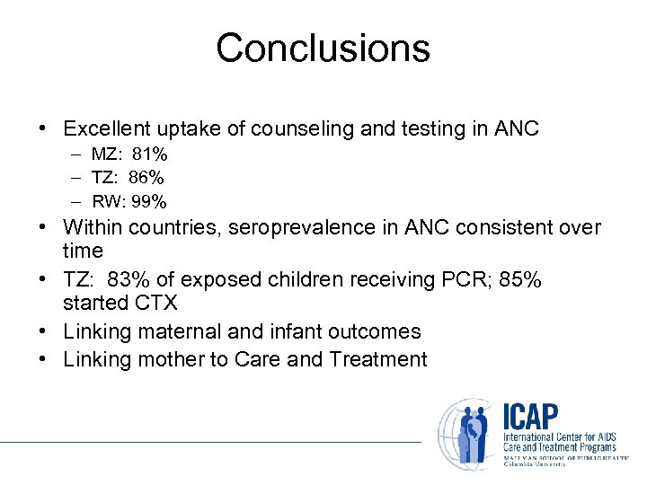 Conclusions • Excellent uptake of counseling and testing in ANC – MZ: 81% –