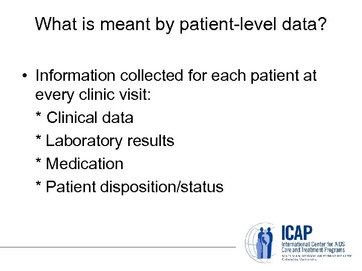 What is meant by patient-level data? • Information collected for each patient at every