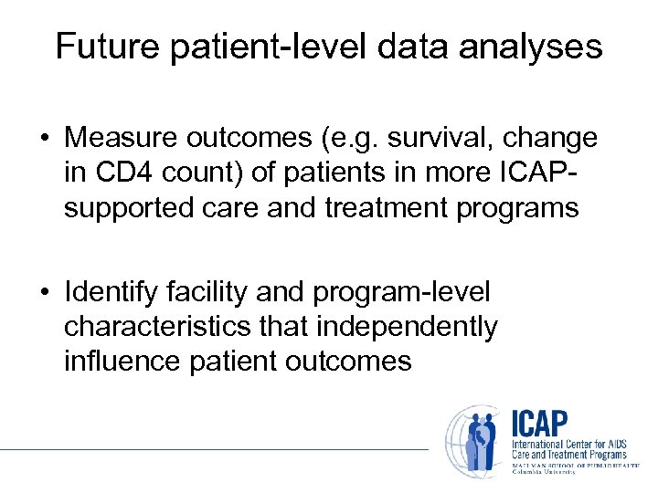 Future patient-level data analyses • Measure outcomes (e. g. survival, change in CD 4