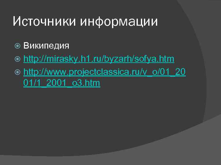 Источники информации Википедия http: //mirasky. h 1. ru/byzarh/sofya. htm http: //www. projectclassica. ru/v_o/01_20 01/1_2001_o