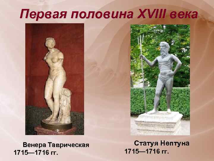 Первая половина XVIII века Венера Таврическая 1715— 1716 гг. Статуя Нептуна 1715— 1716 гг.