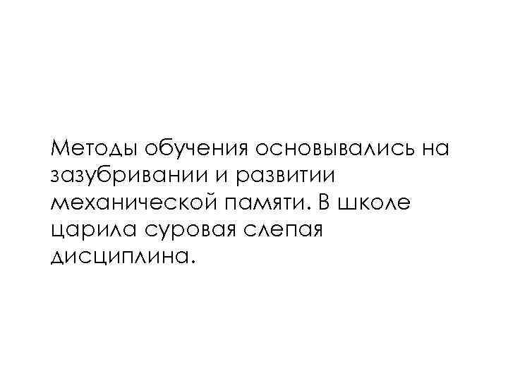 Методы обучения основывались на зазубривании и развитии механической памяти. В школе царила суровая слепая