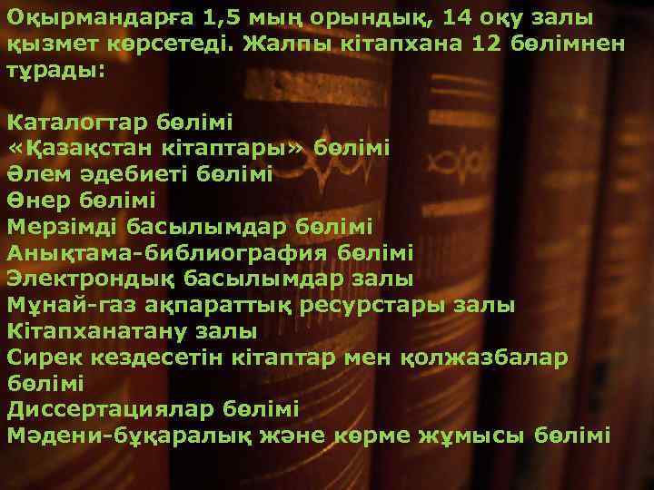 Оқырмандарға 1, 5 мың орындық, 14 оқу залы қызмет көрсетеді. Жалпы кітапхана 12 бөлімнен