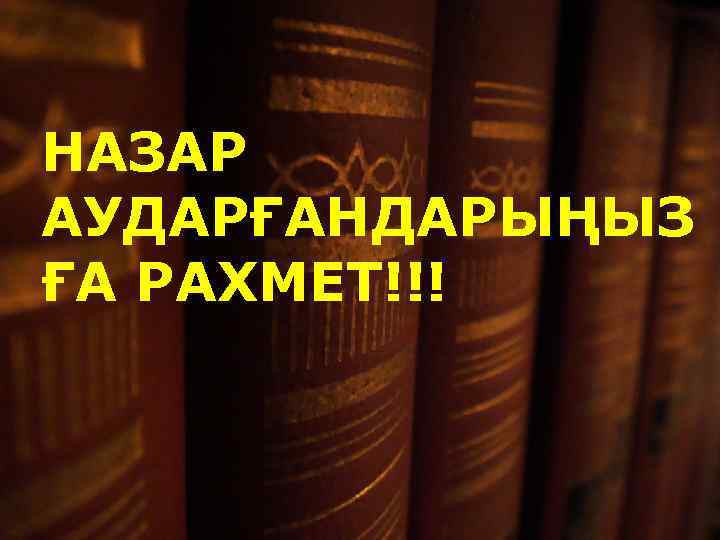 НАЗАР АУДАРҒАНДАРЫҢЫЗ ҒА РАХМЕТ!!! 