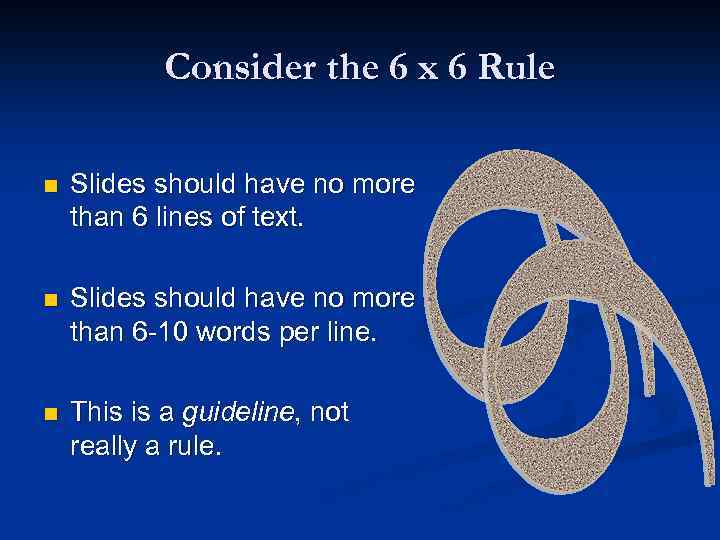 Consider the 6 x 6 Rule n Slides should have no more than 6
