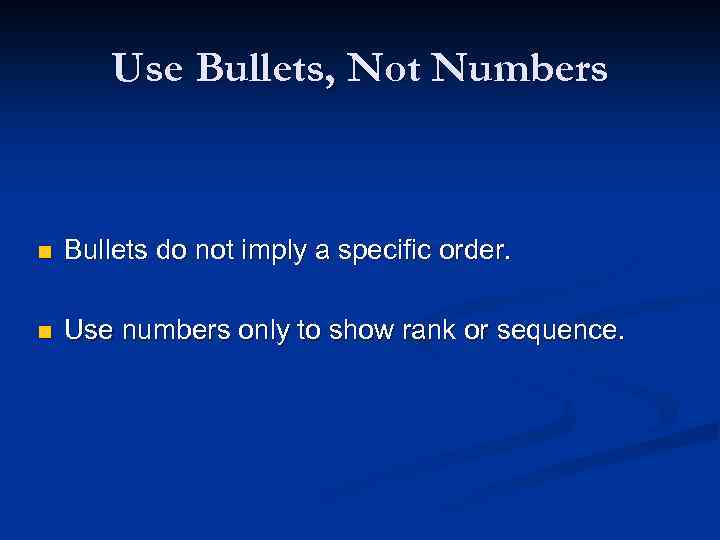 Use Bullets, Not Numbers n Bullets do not imply a specific order. n Use