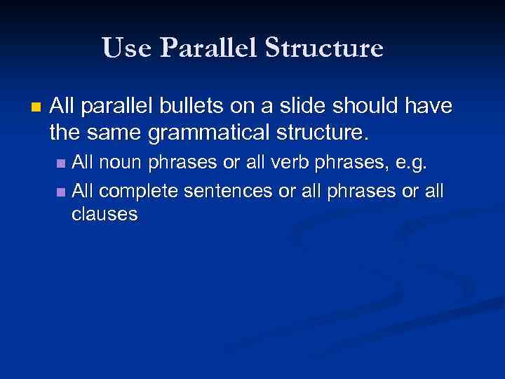 Use Parallel Structure n All parallel bullets on a slide should have the same