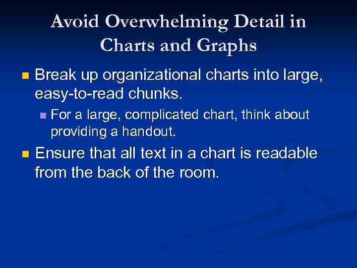 Avoid Overwhelming Detail in Charts and Graphs n Break up organizational charts into large,
