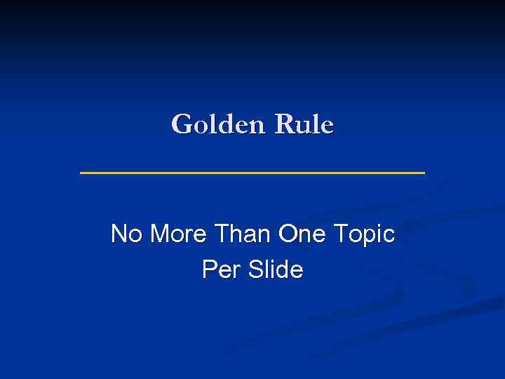 Golden Rule No More Than One Topic Per Slide 