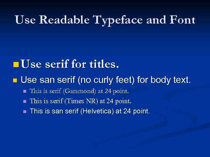 Use Readable Typeface and Font n Use serif for titles. n Use san serif