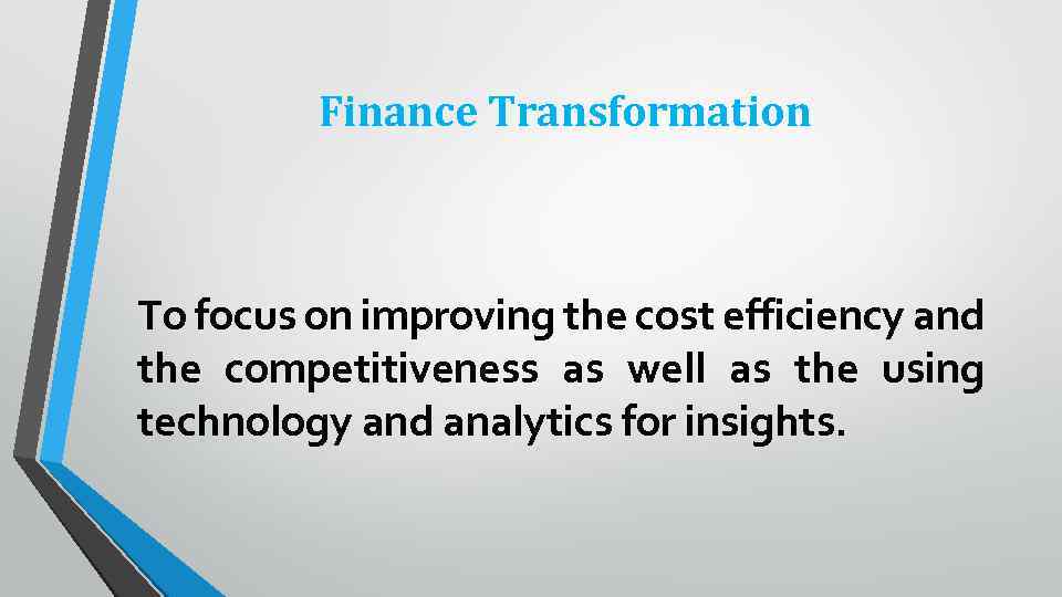 Finance Transformation To focus on improving the cost efficiency and the competitiveness as well