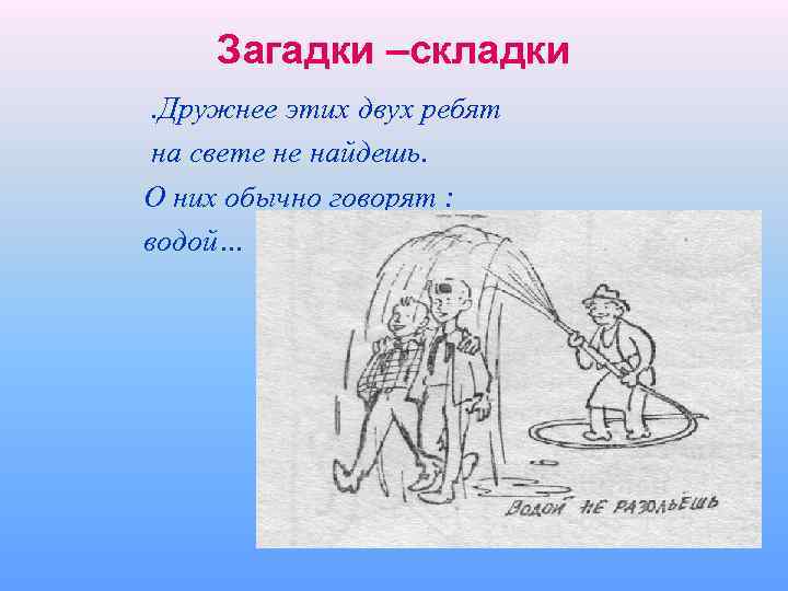Загадки –складки . Дружнее этих двух ребят на свете не найдешь. О них обычно