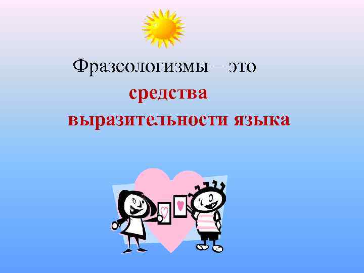  Фразеологизмы – это средства выразительности языка 