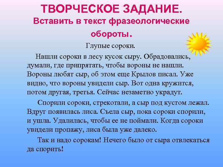 ТВОРЧЕСКОЕ ЗАДАНИЕ. Вставить в текст фразеологические обороты. Глупые сороки. Нашли сороки в лесу кусок