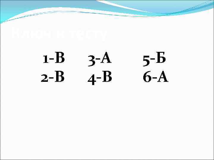 Ключ к тесту 1 -В 2 -В 3 -А 4 -В 5 -Б 6