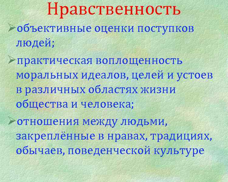 Нравственность Øобъективные оценки поступков людей; Øпрактическая воплощенность моральных идеалов, целей и устоев в различных