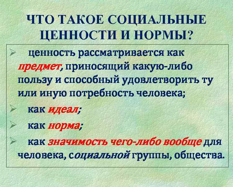 ЧТО ТАКОЕ СОЦИАЛЬНЫЕ ЦЕННОСТИ И НОРМЫ? Ø ценность рассматривается как предмет, приносящий какую-либо пользу