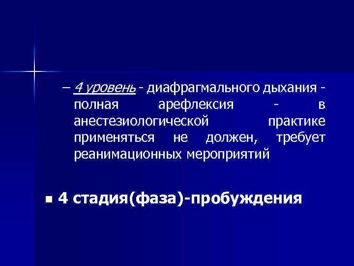 – 4 уровень - диафрагмального дыхания полная арефлексия в анестезиологической практике применяться не должен,