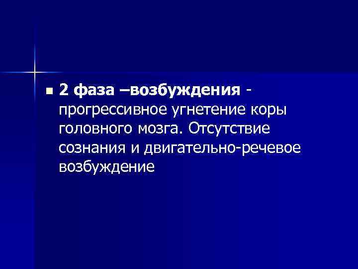 n 2 фаза –возбуждения прогрессивное угнетение коры головного мозга. Отсутствие сознания и двигательно-речевое возбуждение