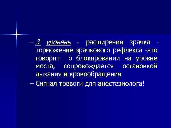 – 3 уровень - расширения зрачка торможение зрачкового рефлекса -это говорит о блокировании на