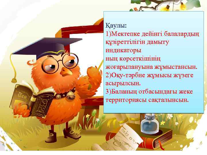 Қаулы: 1)Мектепке дейінгі балалардың құзіреттілігін дамыту индикаторы ның көрсеткішінің жоғарылануына жұмыстансын. 2)Оқу-тәрбие жұмысы жүзеге