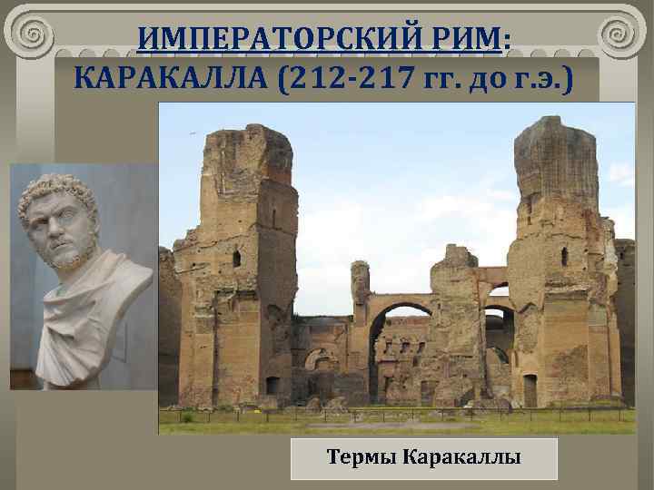 ИМПЕРАТОРСКИЙ РИМ: КАРАКАЛЛА (212 -217 гг. до г. э. ) Термы Каракаллы 