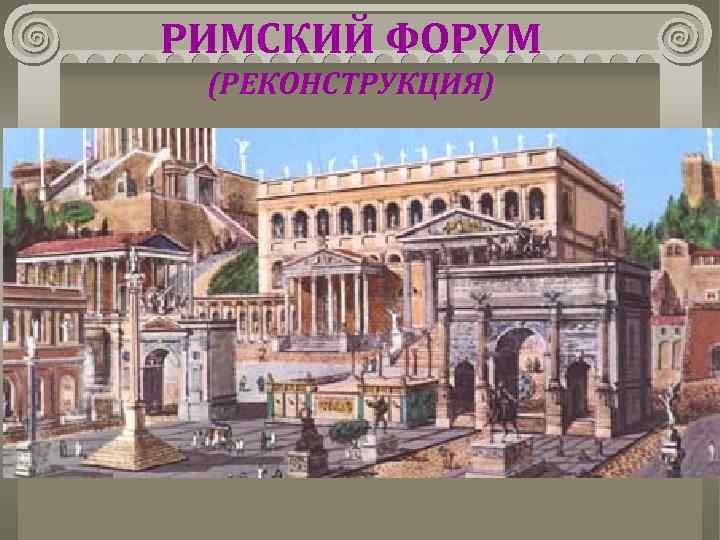 РИМСКИЙ ФОРУМ (РЕКОНСТРУКЦИЯ) 