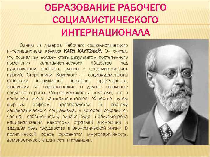 ОБРАЗОВАНИЕ РАБОЧЕГО СОЦИАЛИСТИЧЕСКОГО ИНТЕРНАЦИОНАЛА Одним из лидеров Рабочего социалистического интернационала являлся КАРЛ КАУТСКИЙ. Он