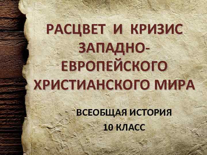 РАСЦВЕТ И КРИЗИС ЗАПАДНОЕВРОПЕЙСКОГО ХРИСТИАНСКОГО МИРА ВСЕОБЩАЯ ИСТОРИЯ 10 КЛАСС 