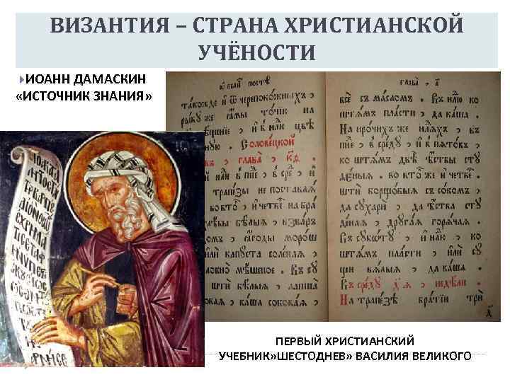 ВИЗАНТИЯ – СТРАНА ХРИСТИАНСКОЙ УЧЁНОСТИ ИОАНН ДАМАСКИН «ИСТОЧНИК ЗНАНИЯ» ПЕРВЫЙ ХРИСТИАНСКИЙ УЧЕБНИК» ШЕСТОДНЕВ» ВАСИЛИЯ