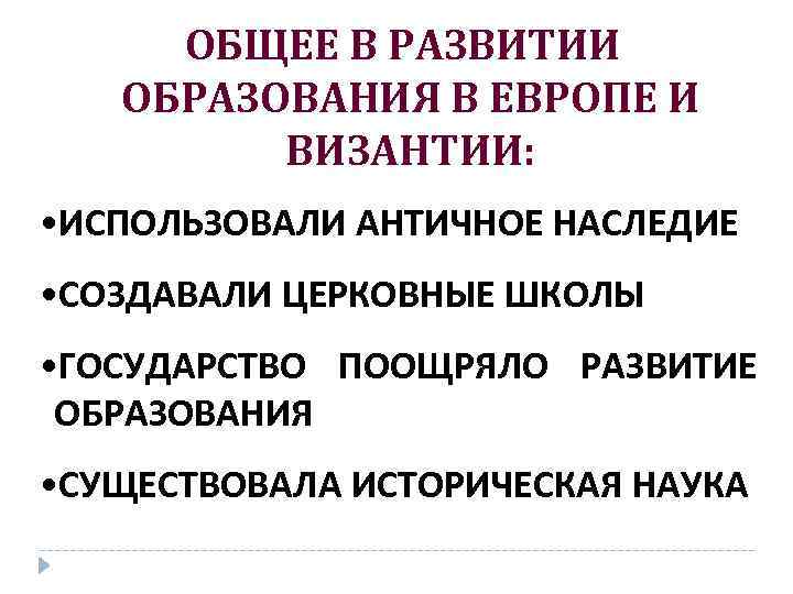 ОБЩЕЕ В РАЗВИТИИ ОБРАЗОВАНИЯ В ЕВРОПЕ И ВИЗАНТИИ: • ИСПОЛЬЗОВАЛИ АНТИЧНОЕ НАСЛЕДИЕ • СОЗДАВАЛИ
