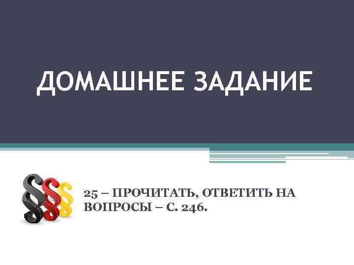 ДОМАШНЕЕ ЗАДАНИЕ 25 – ПРОЧИТАТЬ, ОТВЕТИТЬ НА ВОПРОСЫ – С. 246. 