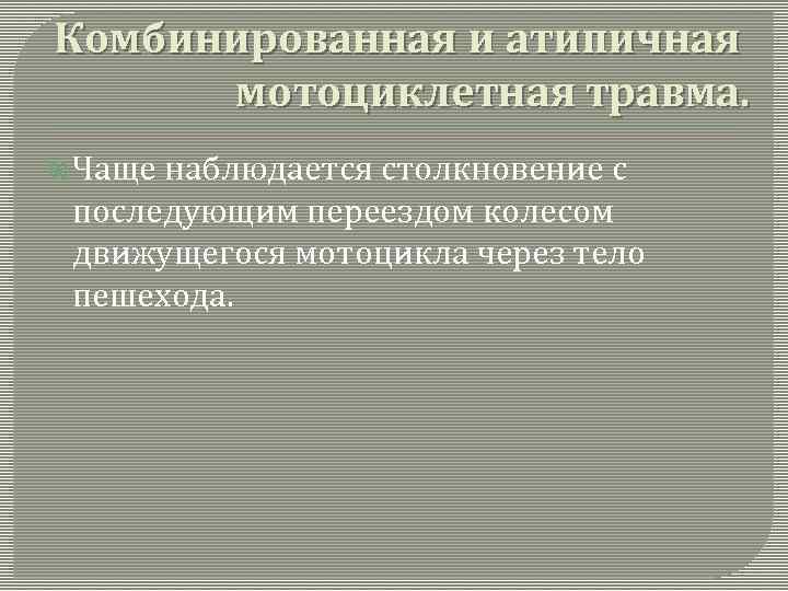 Комбинированная и атипичная мотоциклетная травма. Чаще наблюдается столкновение с последующим переездом колесом движущегося мотоцикла