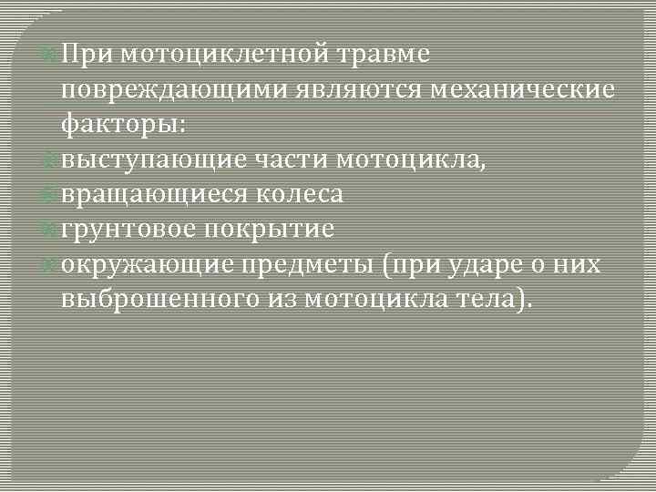  При мотоциклетной травме повреждающими являются механические факторы: выступающие части мотоцикла, вращающиеся колеса грунтовое