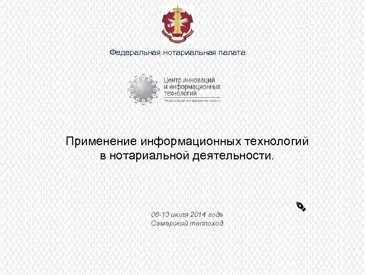 Федеральная нотариальная палата Применение информационных технологий в нотариальной деятельности. 06 -13 июля 2014 года