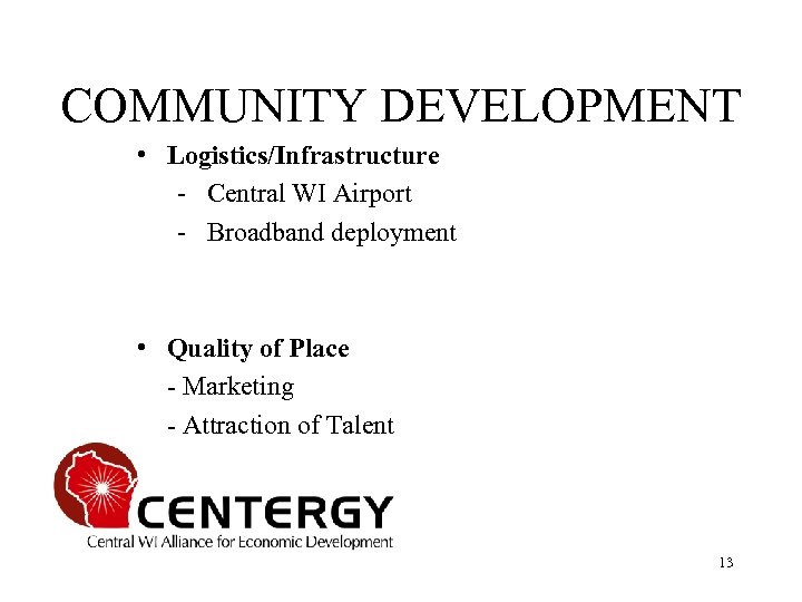 COMMUNITY DEVELOPMENT • Logistics/Infrastructure - Central WI Airport - Broadband deployment • Quality of