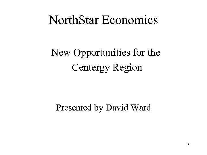 North. Star Economics New Opportunities for the Centergy Region Presented by David Ward 8