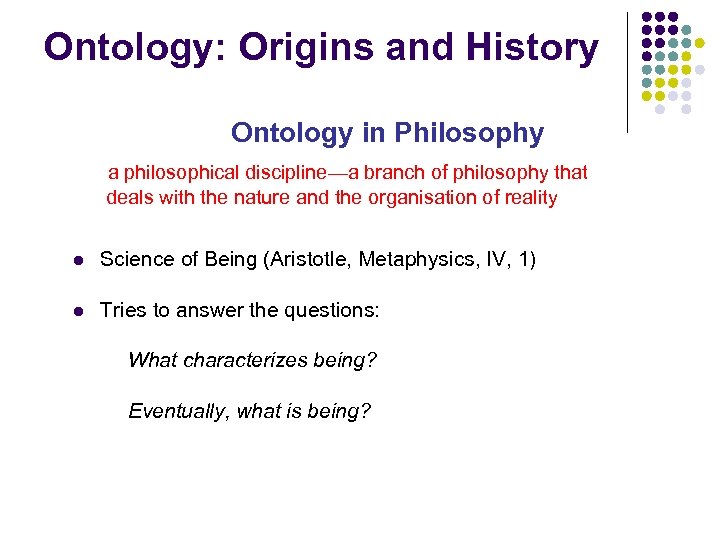 Ontology: Origins and History Ontology in Philosophy a philosophical discipline—a branch of philosophy that