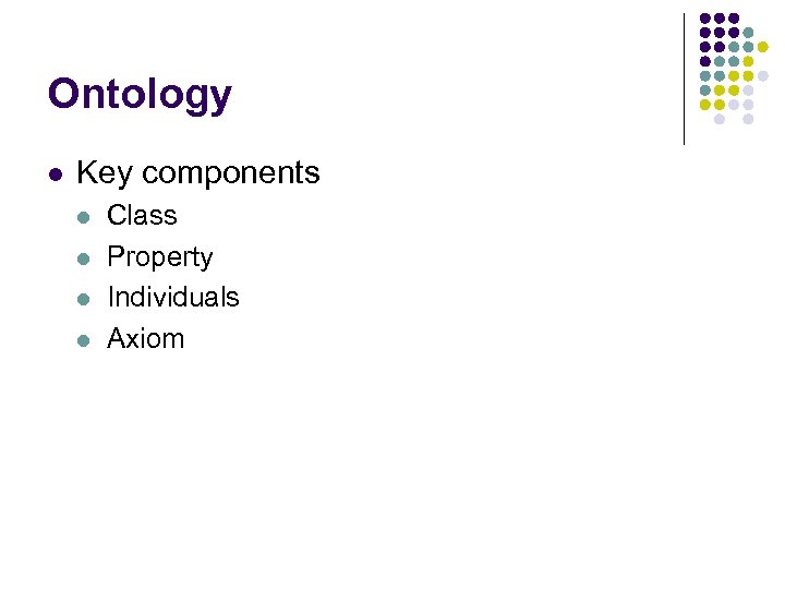 Ontology l Key components l l Class Property Individuals Axiom 